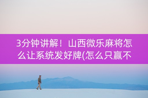 3分钟讲解！山西微乐麻将怎么让系统发好牌(怎么只赢不输)
