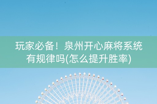 玩家必备！泉州开心麻将系统有规律吗(怎么提升胜率)