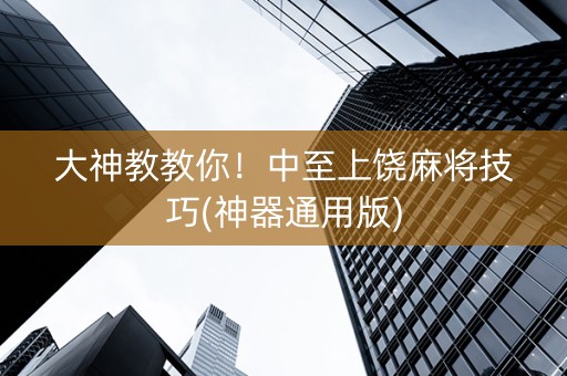 大神教教你！中至上饶麻将技巧(神器通用版)