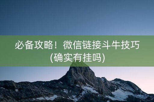 必备攻略！微信链接斗牛技巧(确实有挂吗)