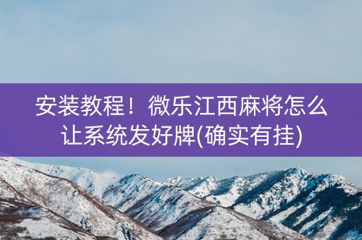 安装教程！微乐江西麻将怎么让系统发好牌(确实有挂)