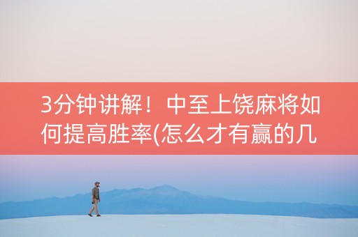 3分钟讲解！中至上饶麻将如何提高胜率(怎么才有赢的几率)
