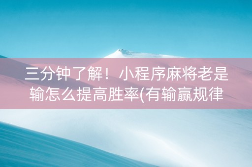 三分钟了解！小程序麻将老是输怎么提高胜率(有输赢规律吗)