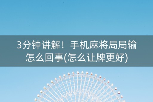 3分钟讲解！手机麻将局局输怎么回事(怎么让牌更好)