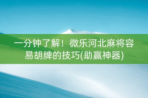 一分钟了解！微乐河北麻将容易胡牌的技巧(助赢神器)