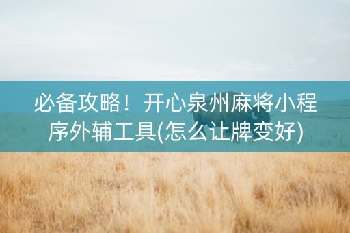 必备攻略！开心泉州麻将小程序外辅工具(怎么让牌变好)