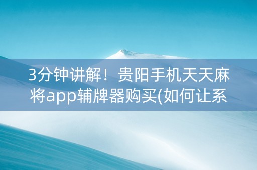 3分钟讲解！贵阳手机天天麻将app辅牌器购买(如何让系统发好牌)