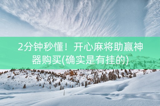2分钟秒懂！开心麻将助赢神器购买(确实是有挂的)