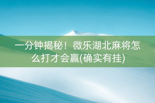 一分钟揭秘！微乐湖北麻将怎么打才会赢(确实有挂)