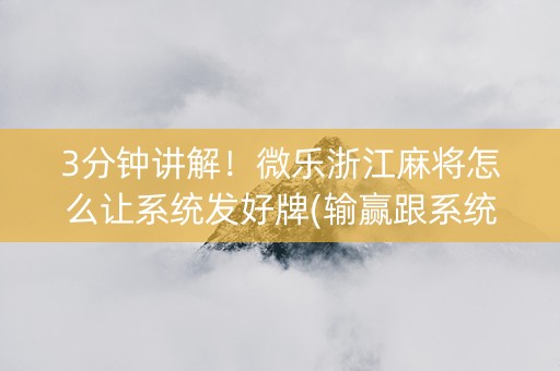 3分钟讲解！微乐浙江麻将怎么让系统发好牌(输赢跟系统有关系吗)