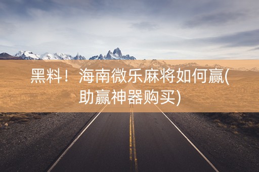 黑料！海南微乐麻将如何赢(助赢神器购买)