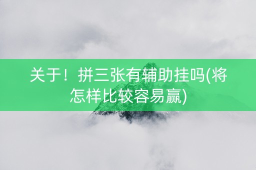 关于！拼三张有辅助挂吗(将怎样比较容易赢)