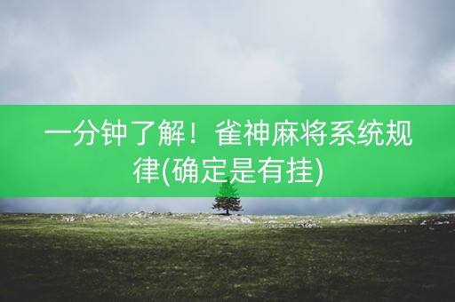 一分钟了解！雀神麻将系统规律(确定是有挂)