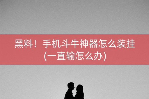 黑料！手机斗牛神器怎么装挂(一直输怎么办)