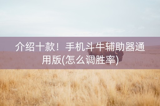 介绍十款！手机斗牛辅助器通用版(怎么调胜率)