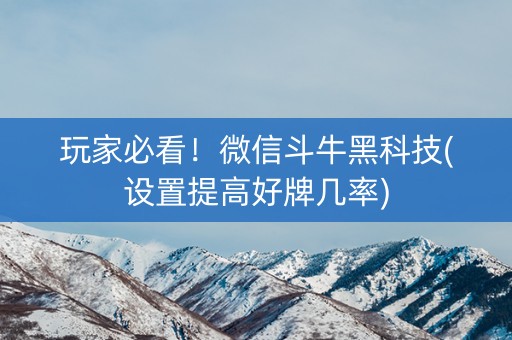 玩家必看！微信斗牛黑科技(设置提高好牌几率)
