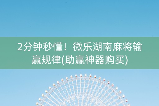 2分钟秒懂！微乐湖南麻将输赢规律(助赢神器购买)
