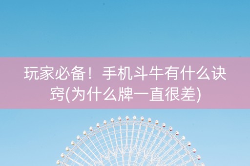 玩家必备！手机斗牛有什么诀窍(为什么牌一直很差)