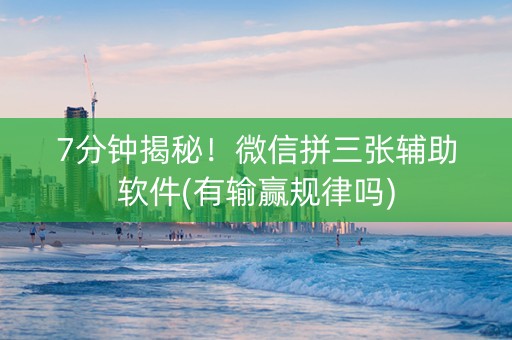 7分钟揭秘！微信拼三张辅助软件(有输赢规律吗)