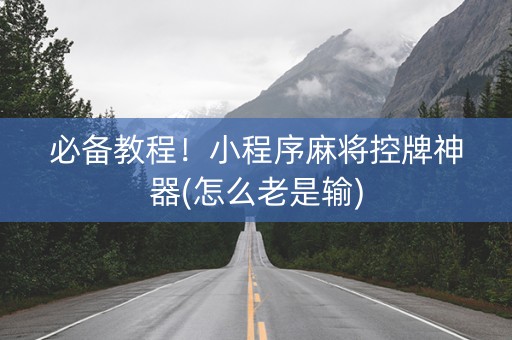必备教程！小程序麻将控牌神器(怎么老是输)