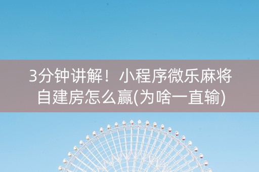 3分钟讲解！小程序微乐麻将自建房怎么赢(为啥一直输)