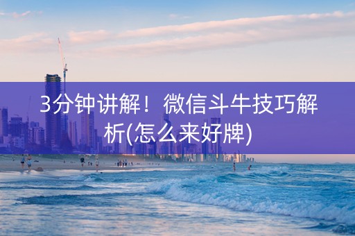 3分钟讲解！微信斗牛技巧解析(怎么来好牌)