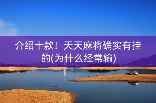 介绍十款！天天麻将确实有挂的(为什么经常输)