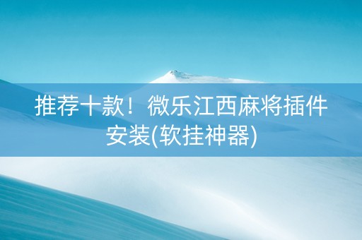 推荐十款！微乐江西麻将插件安装(软挂神器)