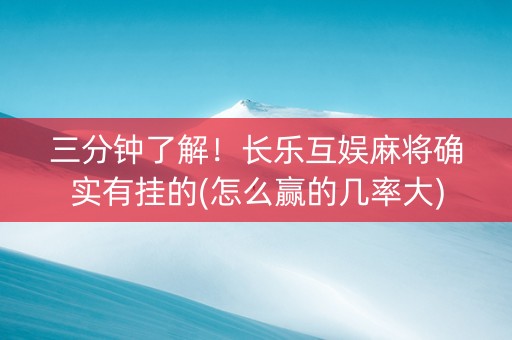 三分钟了解！长乐互娱麻将确实有挂的(怎么赢的几率大)