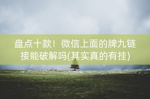 盘点十款！微信上面的牌九链接能破解吗(其实真的有挂)