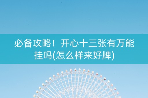 必备攻略！开心十三张有万能挂吗(怎么样来好牌)