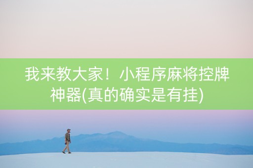 我来教大家！小程序麻将控牌神器(真的确实是有挂)