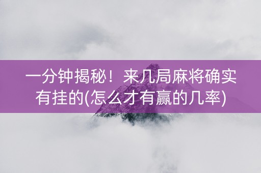一分钟揭秘！来几局麻将确实有挂的(怎么才有赢的几率)