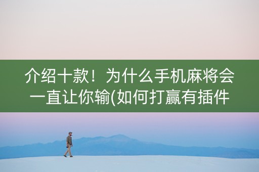 介绍十款！为什么手机麻将会一直让你输(如何打赢有插件吗)