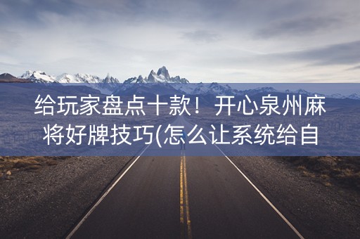 给玩家盘点十款！开心泉州麻将好牌技巧(怎么让系统给自己好牌)