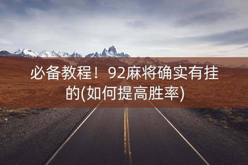 必备教程！92麻将确实有挂的(如何提高胜率)