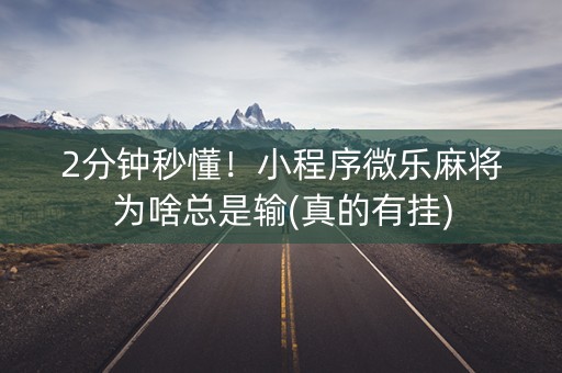 2分钟秒懂！小程序微乐麻将为啥总是输(真的有挂)