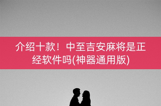 介绍十款！中至吉安麻将是正经软件吗(神器通用版)