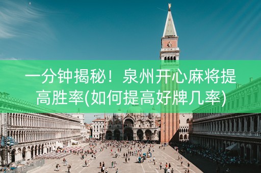 一分钟揭秘！泉州开心麻将提高胜率(如何提高好牌几率)