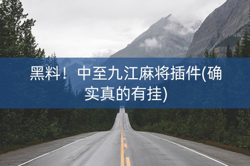 黑料！中至九江麻将插件(确实真的有挂)
