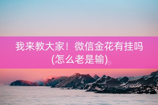 我来教大家！微信金花有挂吗(怎么老是输)