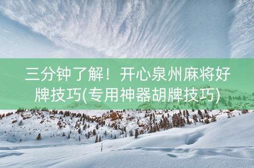 三分钟了解！开心泉州麻将好牌技巧(专用神器胡牌技巧)