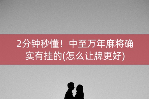 2分钟秒懂！中至万年麻将确实有挂的(怎么让牌更好)