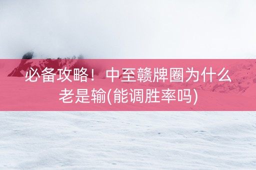 必备攻略！中至赣牌圈为什么老是输(能调胜率吗)