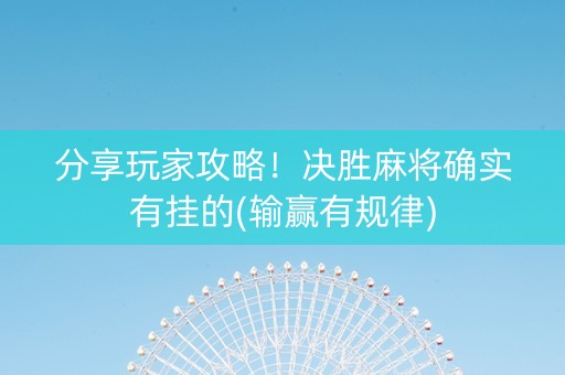 分享玩家攻略！决胜麻将确实有挂的(输赢有规律)