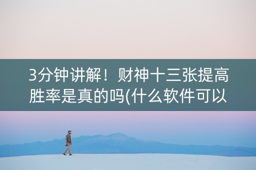 3分钟讲解！财神十三张提高胜率是真的吗(什么软件可以赢)