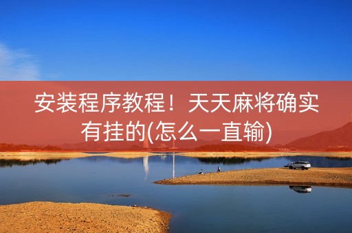 安装程序教程！天天麻将确实有挂的(怎么一直输)
