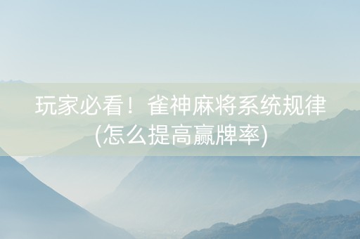 玩家必看！雀神麻将系统规律(怎么提高赢牌率)