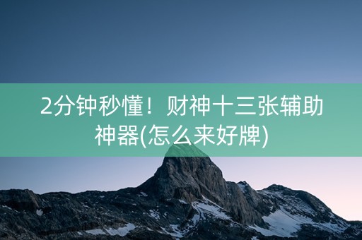 2分钟秒懂！财神十三张辅助神器(怎么来好牌)