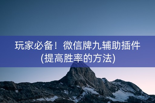 玩家必备！微信牌九辅助插件(提高胜率的方法)